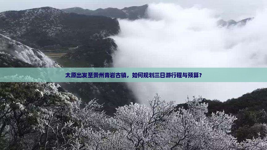 太原出发至贵州青岩古镇，如何规划三日游行程与预算？