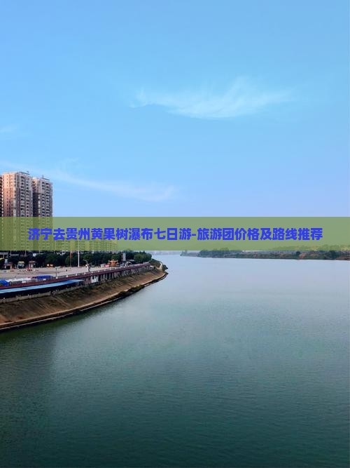 济宁去贵州黄果树瀑布七日游-旅游团价格及路线推荐