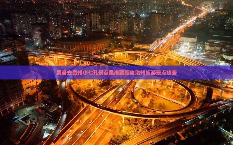 果洛去贵州小七孔景点果洛藏族自治州旅游景点攻略