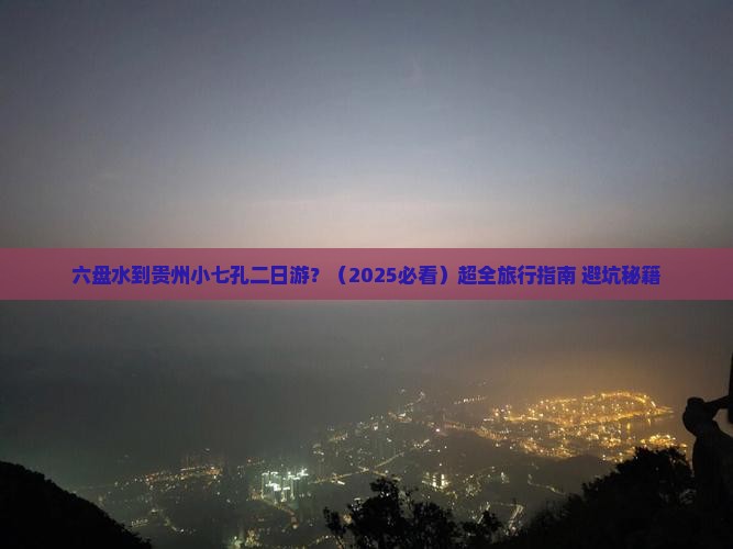 六盘水到贵州小七孔二日游