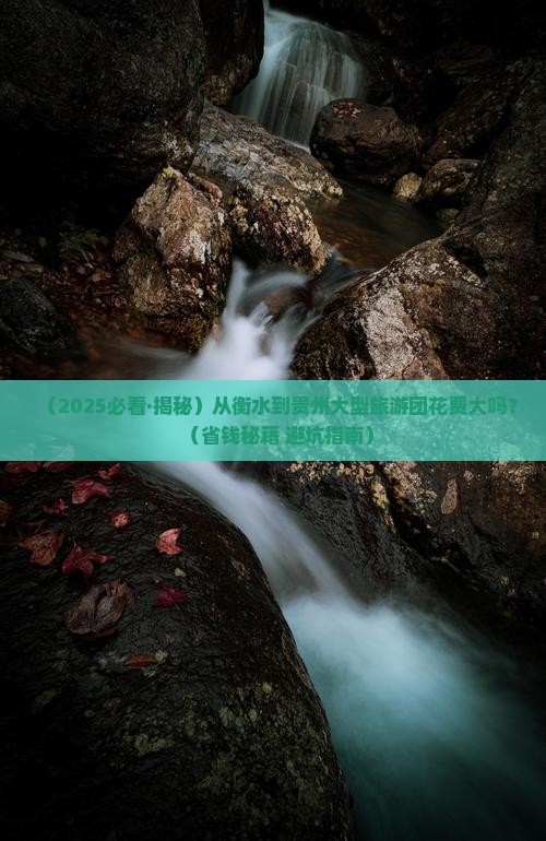 衡水到贵州大型旅游团 衡水到贵州大型旅游团