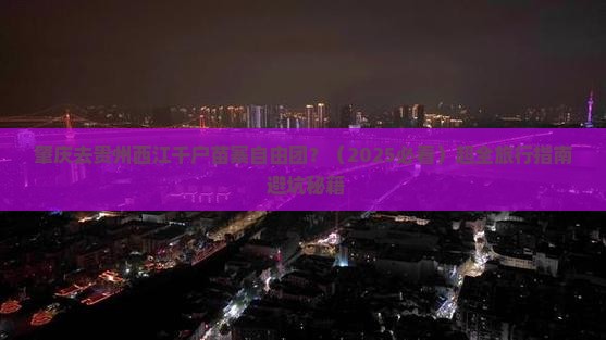 肇庆去贵州西江千户苗寨自由团