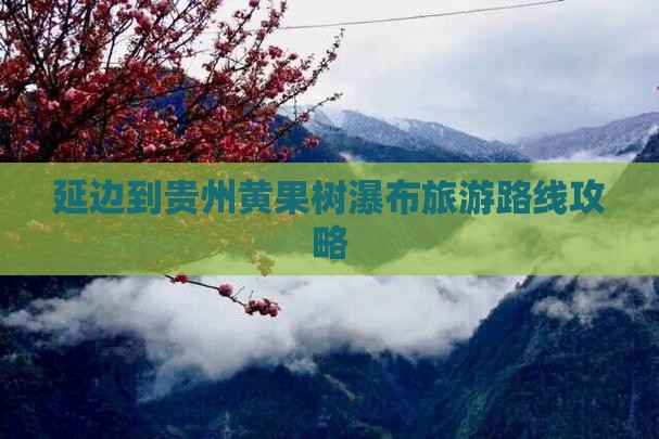 延边到贵州黄果树瀑布景点