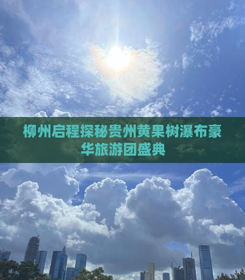 柳州启程探秘贵州黄果树瀑布豪华旅游团盛典