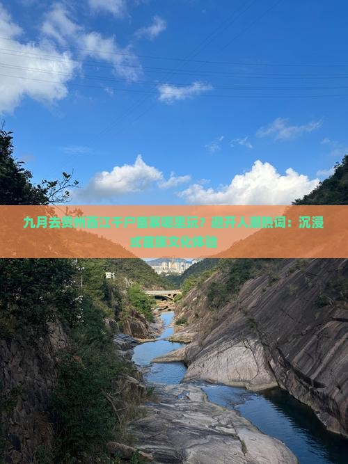 九月去贵州西江千户苗寨哪里玩？避开人潮热词：沉浸式苗族文化体验