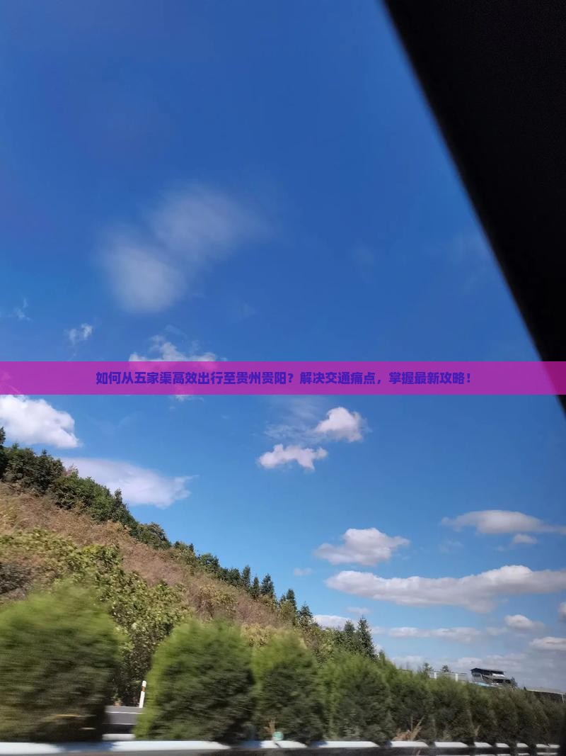 如何从五家渠高效出行至贵州贵阳？解决交通痛点，掌握最新攻略！