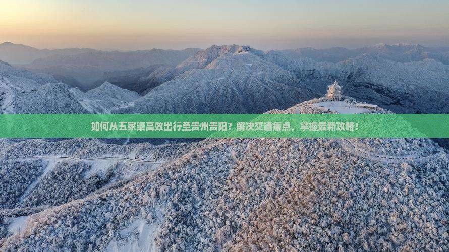 如何从五家渠高效出行至贵州贵阳？解决交通痛点，掌握最新攻略！