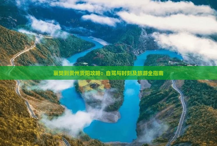 襄樊到贵州贵阳攻略：自驾与时刻及旅游全指南