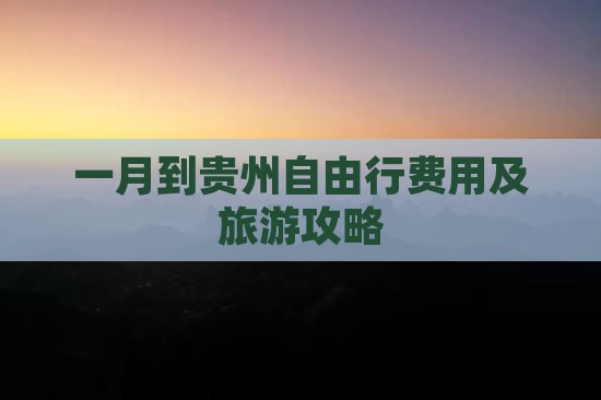 一月到贵州自由行费用及旅游攻略