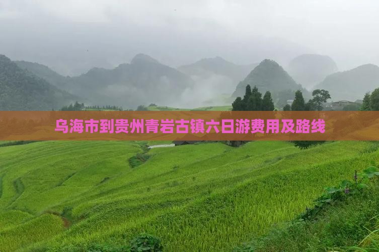 乌海市到贵州青岩古镇六日游费用及路线