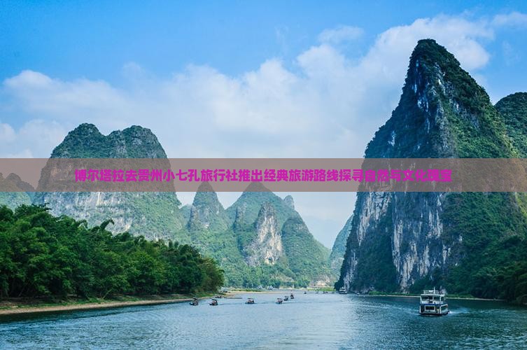博尔塔拉去贵州小七孔旅行社推出经典旅游路线探寻自然与文化瑰宝