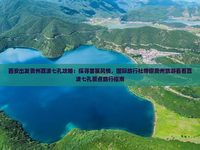 西安出发贵州荔波七孔攻略：探寻苗寨风情，国际旅行社带你贵州旅游看看荔波七孔景点旅行指南