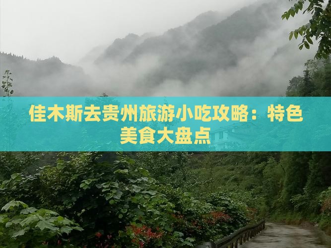 佳木斯去贵州旅游小吃攻略：特色美食大盘点