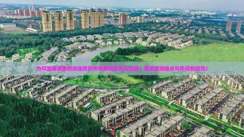 为何宜春游客纷纷选择贵州黄果树瀑布五日游？背后旅游痛点与热词新趋势！