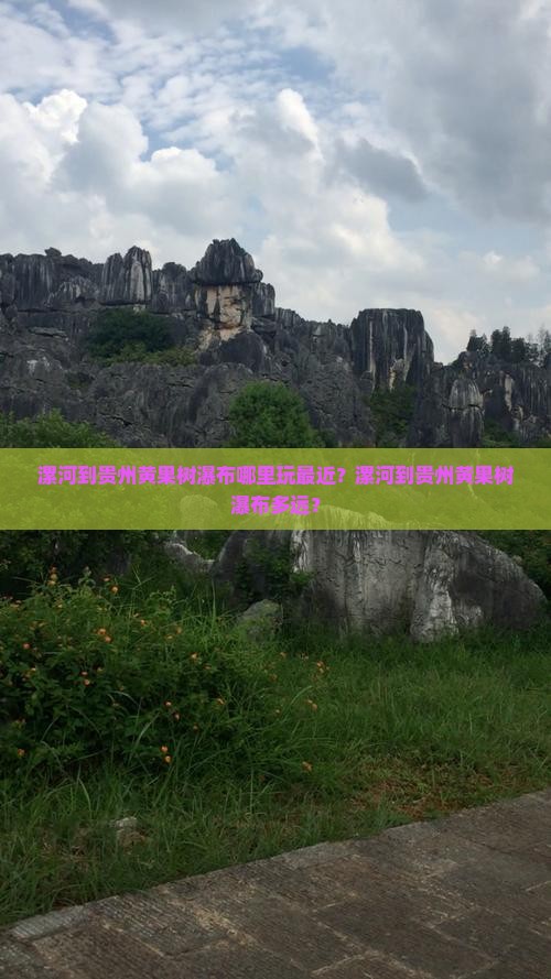 漯河到贵州黄果树瀑布哪里玩最近？漯河到贵州黄果树瀑布多远？
