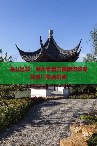 凉山出发：贵州青岩古镇旅游攻略及热门景点指南