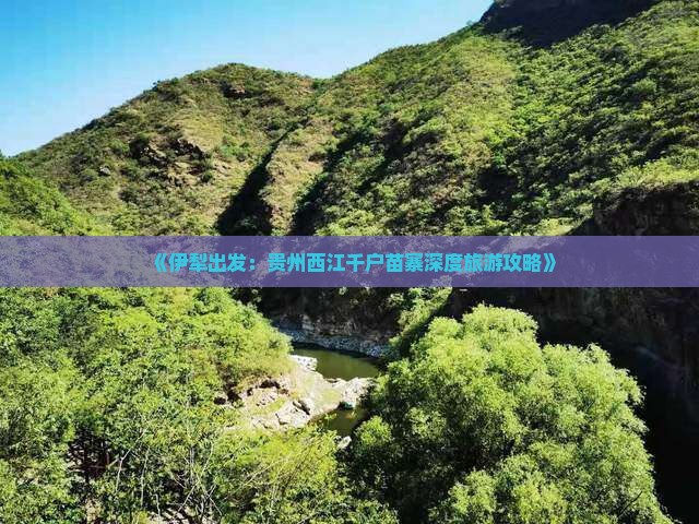 《伊犁出发：贵州西江千户苗寨深度旅游攻略》