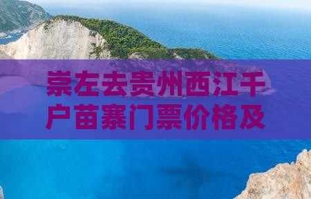 崇左去贵州西江千户苗寨门票价格及费用详解
