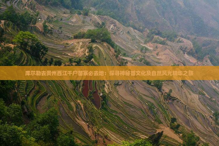 库尔勒去贵州西江千户苗寨必去地：探寻神秘苗文化及自然风光精华之旅