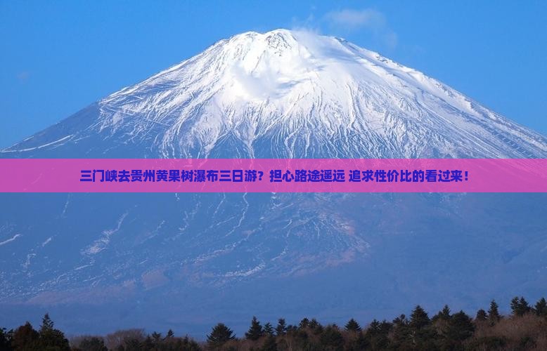 三门峡去贵州黄果树瀑布三日游？担心路途遥远+追求性价比的看过来！