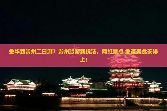 金华到贵州二日游？贵州旅游新玩法，网红景点+地道美食安排上！