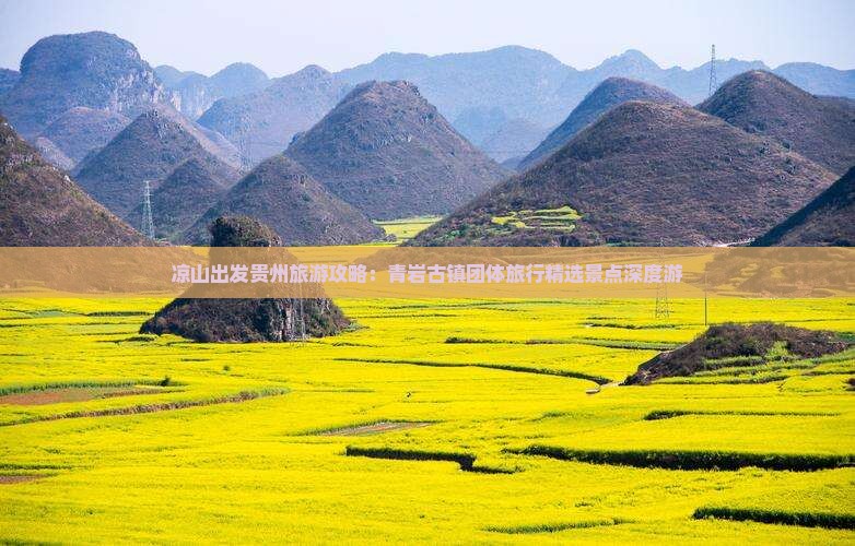 凉山出发贵州旅游攻略：青岩古镇团体旅行精选景点深度游