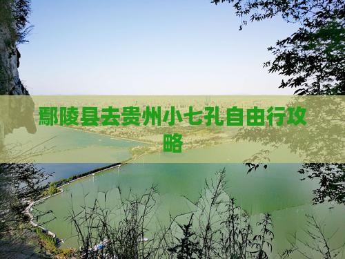 鄢陵县去贵州小七孔自由行攻略