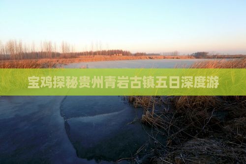 宝鸡探秘贵州青岩古镇五日深度游