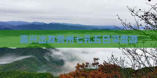 嘉兴出发贵州七孔五日深度游