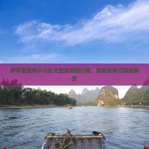 伊犁至贵州小七孔大型旅游团行程、攻略及预订疑问解答