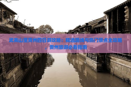 武夷山至贵州四日游攻略：精选路线与热门景点全攻略，贵州旅游必看指南