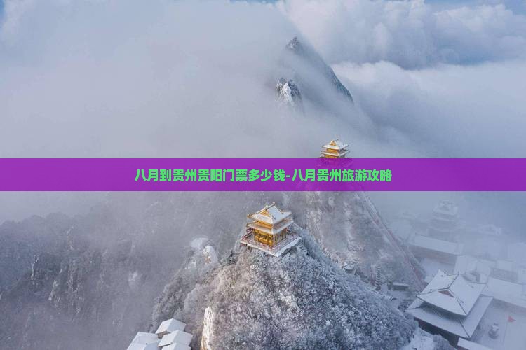 八月到贵州贵阳门票多少钱-八月贵州旅游攻略