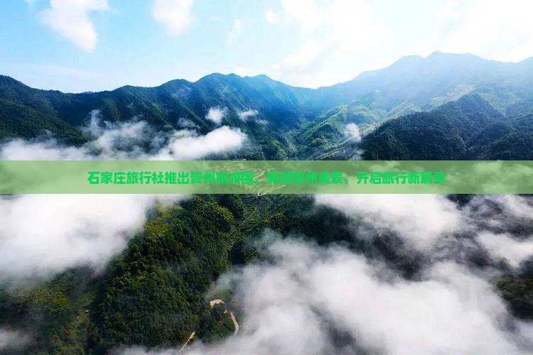 石家庄旅行社推出贵州旅游团，畅游贵州美景，开启旅行新篇章