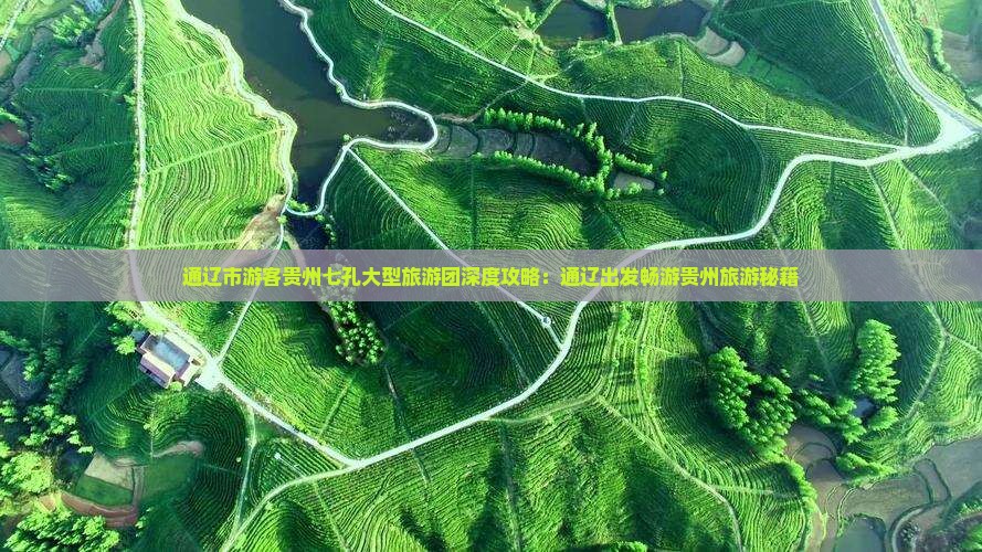 通辽市游客贵州七孔大型旅游团深度攻略：通辽出发畅游贵州旅游秘籍