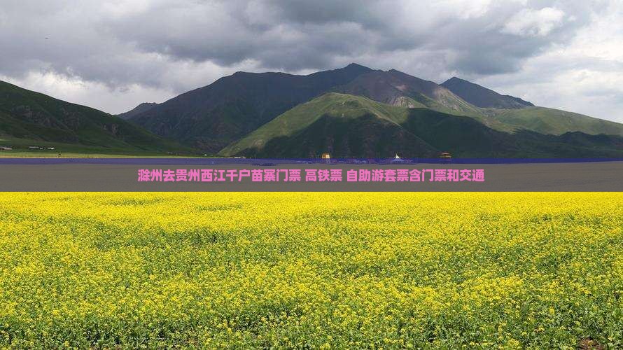 滁州去贵州西江千户苗寨门票 高铁票 自助游套票含门票和交通