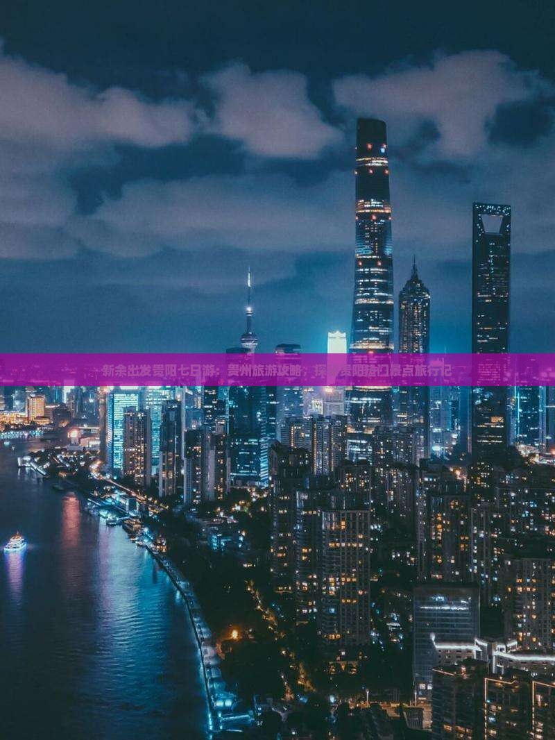 新余出发贵阳七日游：贵州旅游攻略，探秘贵阳热门景点旅行记