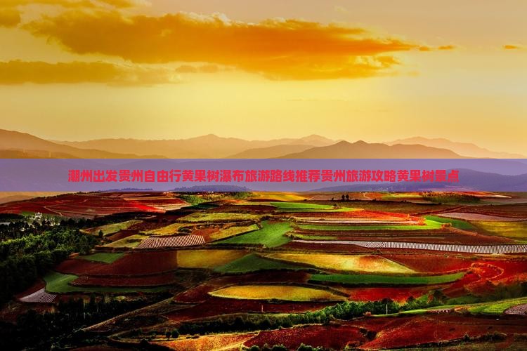 潮州出发贵州自由行黄果树瀑布旅游路线推荐贵州旅游攻略黄果树景点