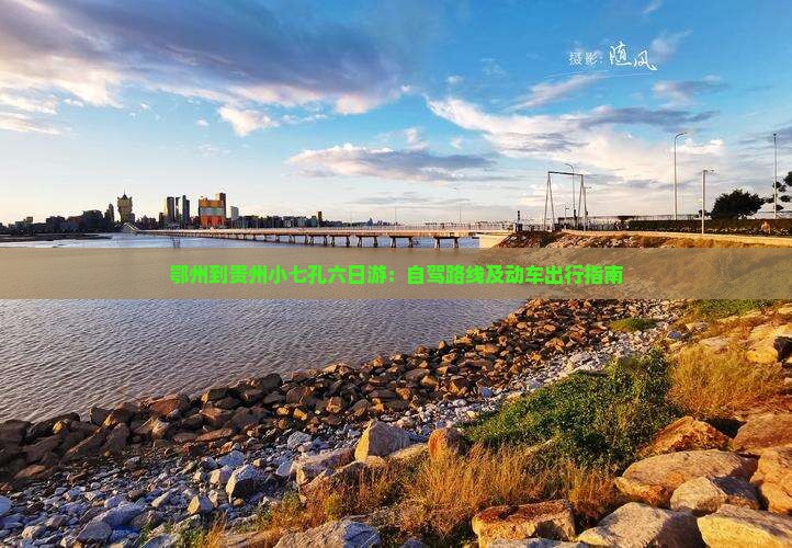 鄂州到贵州小七孔六日游:自驾路线及动车出行指南 鄂州到贵州小七孔六日游:自驾路线及动车出行指南