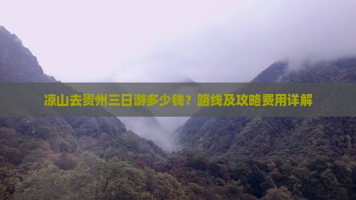 凉山去贵州三日游多少钱？路线及攻略费用详解