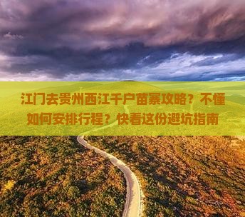 江门去贵州西江千户苗寨攻略？不懂如何安排行程？快看这份避坑指南