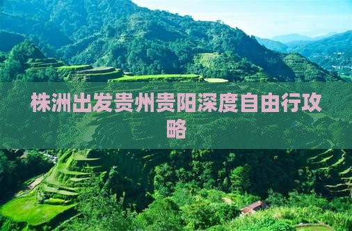 株洲出发贵州贵阳深度自由行攻略