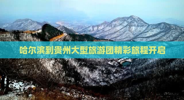 哈尔滨到贵州大型旅游团精彩旅程开启