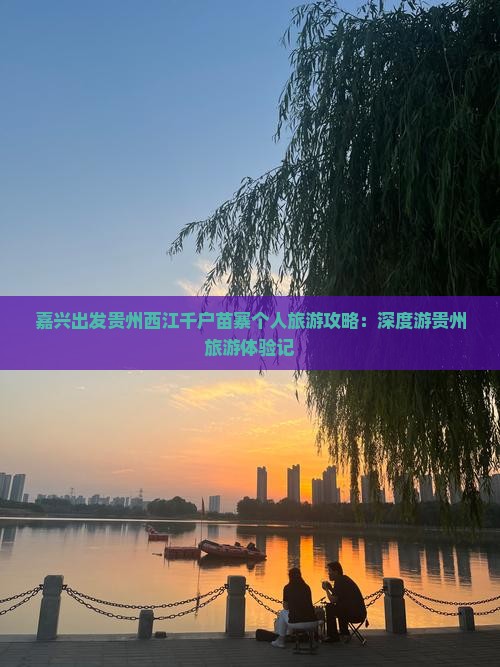 嘉兴出发贵州西江千户苗寨个人旅游攻略：深度游贵州旅游体验记