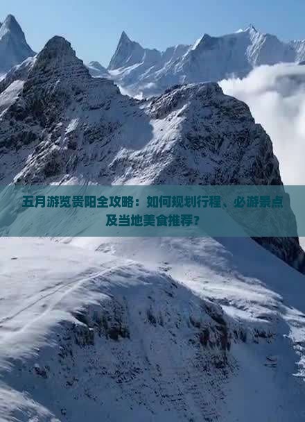 五月游览贵阳全攻略：如何规划行程、必游景点及当地美食推荐？