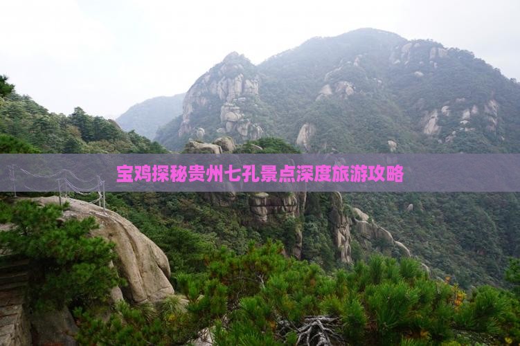 宝鸡探秘贵州七孔景点深度旅游攻略