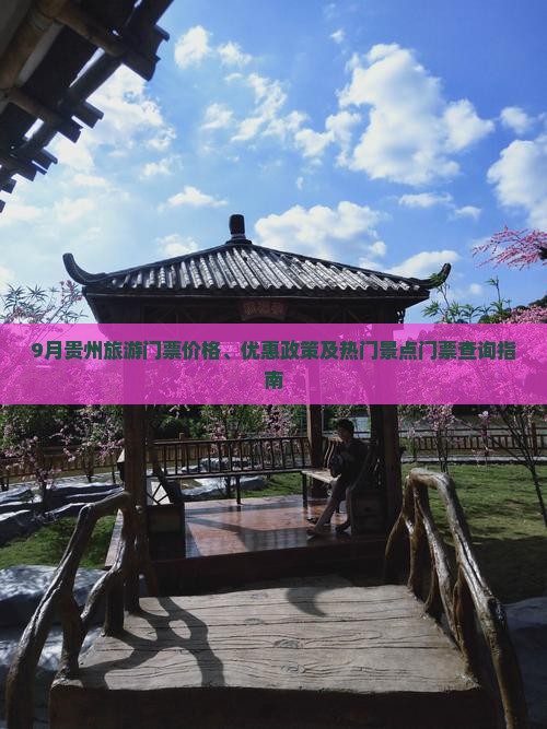 9月贵州旅游门票价格、优惠政策及热门景点门票查询指南 9月贵州旅游门票价格、优惠政策及热门景点门票查询指南