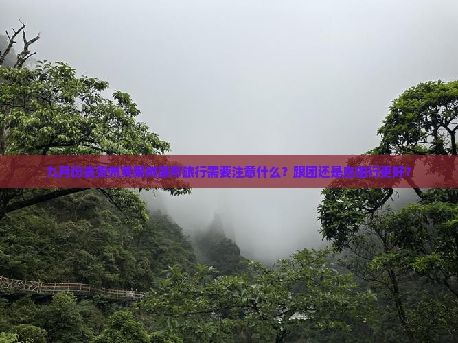 九月份去贵州黄果树瀑布旅行需要注意什么？跟团还是自由行更好？