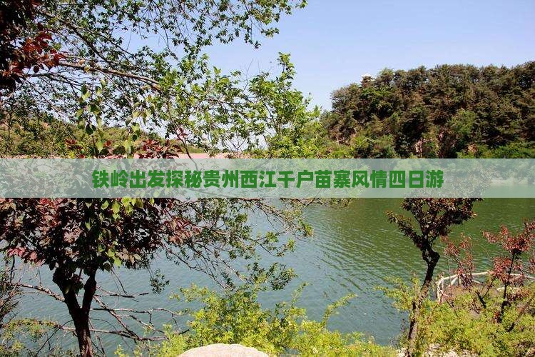 铁岭出发探秘贵州西江千户苗寨风情四日游