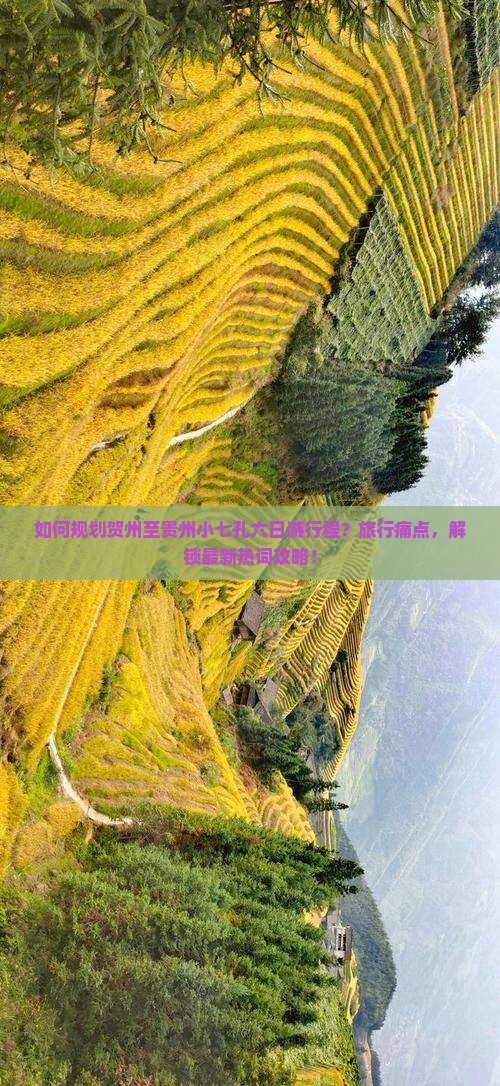 如何规划贺州至贵州小七孔六日游行程？旅行痛点，解锁最新热词攻略！