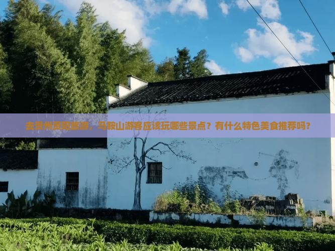 去贵州贵阳旅游，马鞍山游客应该玩哪些景点？有什么特色美食推荐吗？